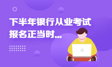 2021年下半年銀行從業(yè)報(bào)名進(jìn)行中...這些報(bào)名事項(xiàng)來速知！