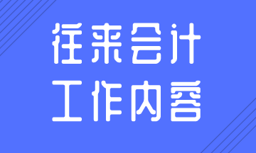 往來會計的日常工作內(nèi)容，你知道嗎？
