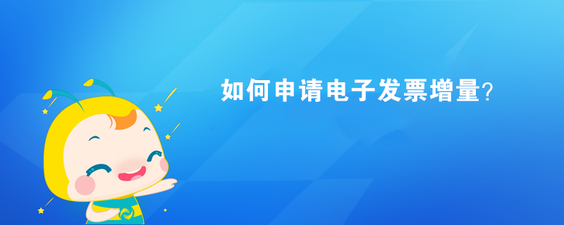 如何申請(qǐng)電子發(fā)票增量？