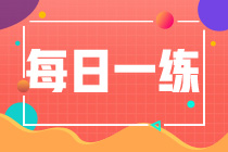 2022初級會計(jì)職稱每日一練免費(fèi)測試（10.26）