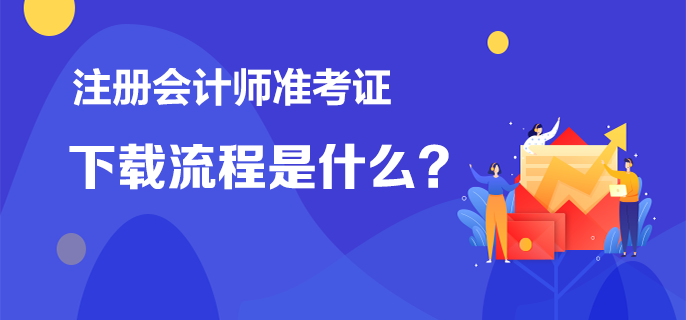 注冊(cè)會(huì)計(jì)師準(zhǔn)考證下載流程是什么？