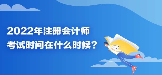 2022年注冊(cè)會(huì)計(jì)師考試時(shí)間在什么時(shí)候？