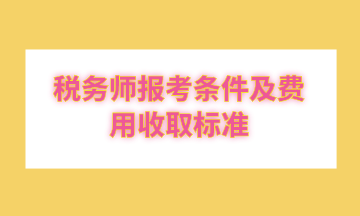 稅務(wù)師報考條件及費用收取標準