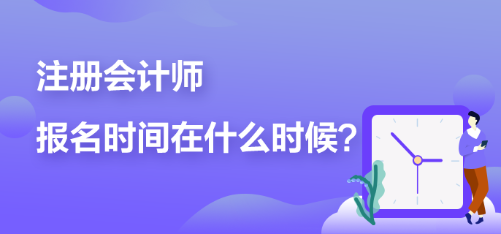 注冊會計師報名時間在什么時候？