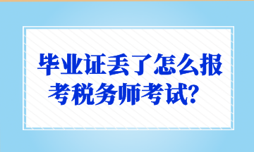 畢業(yè)證丟了怎么報考稅務(wù)師考試？