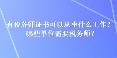 有稅務師證書可以從事什么工作？哪些單位需要稅務師？