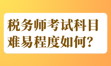 稅務(wù)師考試科目難易程度如何？