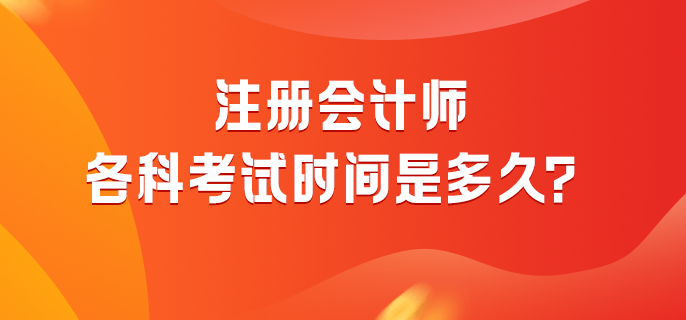 注冊會計師各科考試時間是多久？