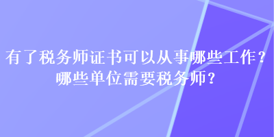 有了稅務(wù)師證書可以從事哪些工作？哪些單位需要稅務(wù)師？