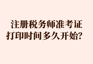注冊稅務(wù)師準(zhǔn)考證 打印時間多久開始？