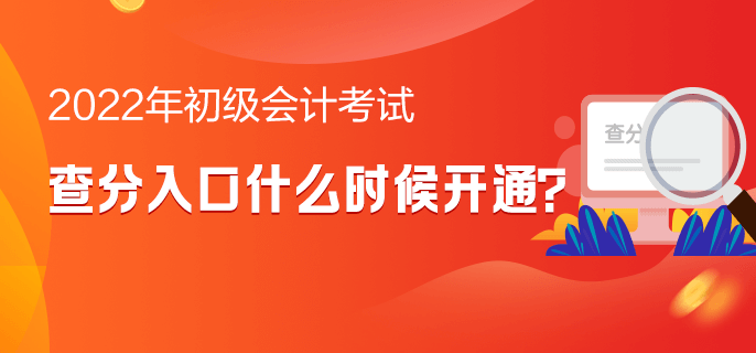 2022年初級(jí)會(huì)計(jì)考試查分入口什么時(shí)候開(kāi)通？