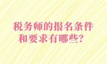 稅務(wù)師的報(bào)名條件和要求有哪些？