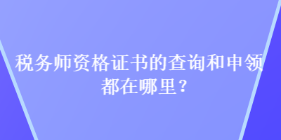 稅務師資格證書的查詢和申領都在哪里？