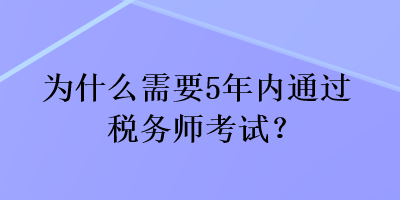 為什么需要5年內(nèi)通過稅務(wù)師考試？
