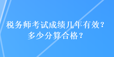 稅務師考試成績幾年有效？多少分算合格？