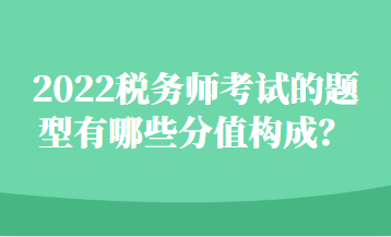 2022稅務(wù)師考試的題型有哪些分值構(gòu)成？