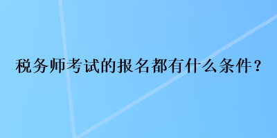 稅務師考試的報名都有什么條件？