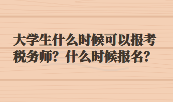 大學(xué)生什么時候可以報考稅務(wù)師？什么時候報名？