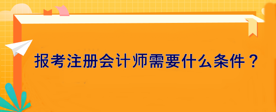 報(bào)考注冊(cè)會(huì)計(jì)師需要什么條件？