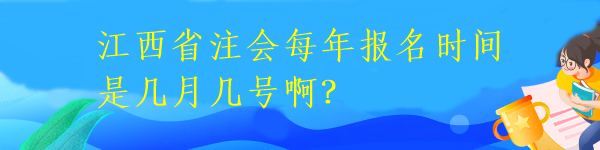 江西省注會每年報名時間是幾月幾號啊？