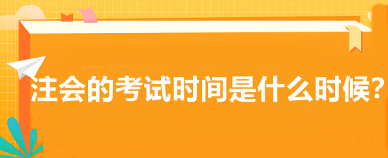 注會(huì)的考試時(shí)間是什么時(shí)候？