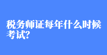 稅務(wù)師證每年什么時候考試？