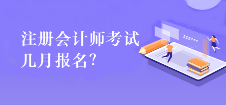 注冊會計師考試幾月報名？