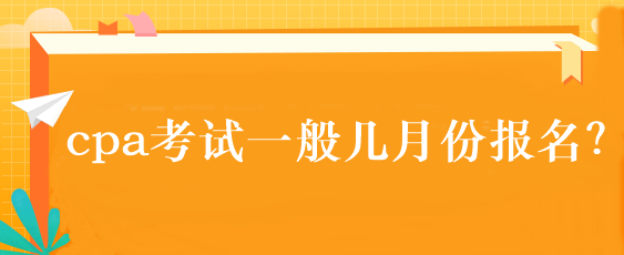 cpa考試一般幾月份報名？