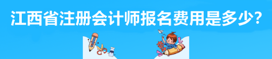 江西省注冊會(huì)計(jì)師報(bào)名費(fèi)用是多少？