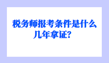 稅務(wù)師報考條件是什么幾年拿證？