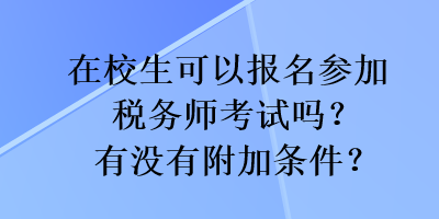 在校生可以報(bào)名參加稅務(wù)師考試嗎？有沒有附加條件？