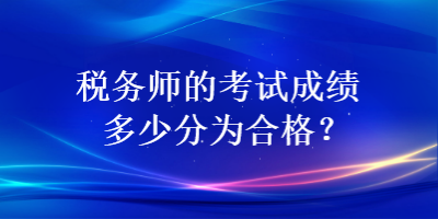 稅務(wù)師的考試成績多少分為合格？