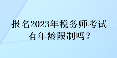 報名2023年稅務師考試有年齡限制嗎？