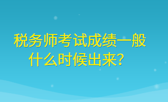 稅務師考試成績一般什么時候出來？