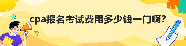 cpa報(bào)名考試費(fèi)用多少錢一門啊？