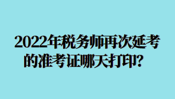 2022年稅務(wù)師再次延考的準(zhǔn)考證哪天打?。? suffix=