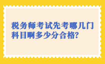 稅務(wù)師考試先考哪幾門科目啊多少分合格？