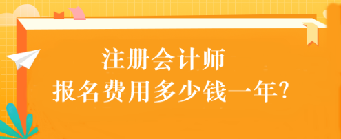 注冊(cè)會(huì)計(jì)師報(bào)名費(fèi)用多少錢一年？