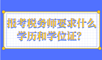 報考稅務(wù)師要求什么學(xué)歷和學(xué)位證？