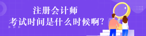 注冊(cè)會(huì)計(jì)師考試時(shí)間是什么時(shí)候??？