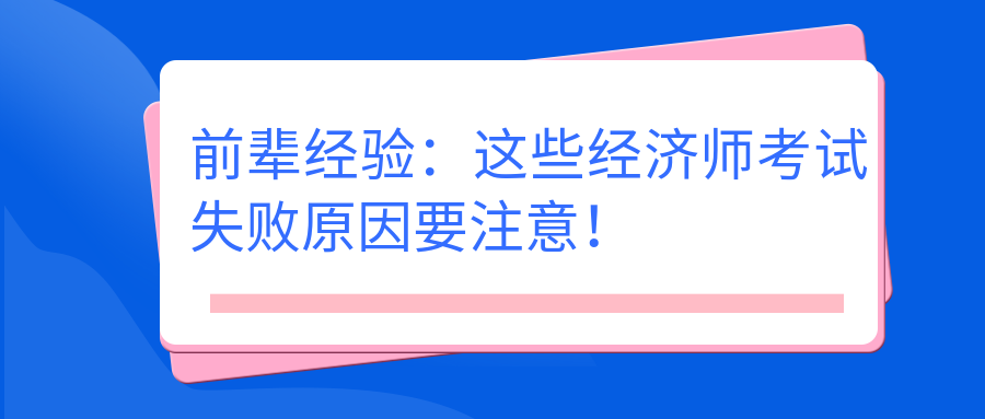 前輩經(jīng)驗(yàn)：這些經(jīng)濟(jì)師考試失敗原因要注意！