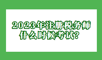 2023年注冊稅務(wù)師什么時候考試？