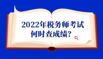 2022年稅務(wù)師考試何時查成績？