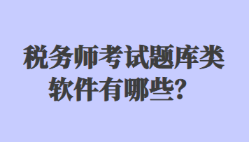 稅務(wù)師考試題庫(kù)類(lèi)軟件有哪些