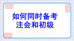 初級(jí)報(bào)名7日開始！如何同注會(huì)一起備考？