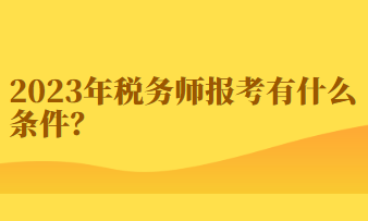 2023年稅務(wù)師報(bào)考有什么條件？