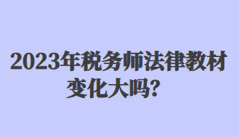 2023年稅務師法律教材變化大嗎？