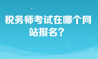 稅務(wù)師考試在哪個(gè)網(wǎng)站報(bào)名？