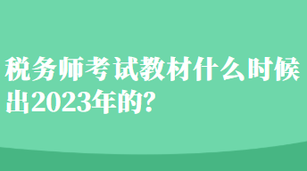 稅務師考試教材什么時候出2023年的？