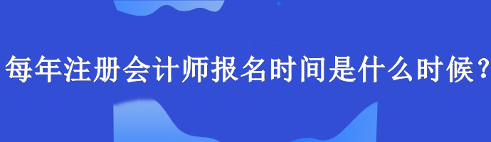 每年注冊(cè)會(huì)計(jì)師報(bào)名時(shí)間是什么時(shí)候？報(bào)名要求什么學(xué)歷？